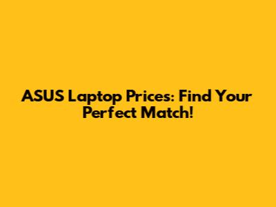 ASUS Laptop Prices: Find Your Perfect Match!