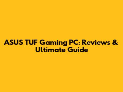 ASUS TUF Gaming PC: Reviews & Ultimate Guide