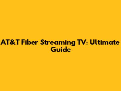 AT&T Fiber Streaming TV: Ultimate Guide