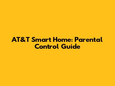 AT&T Smart Home: Parental Control Guide