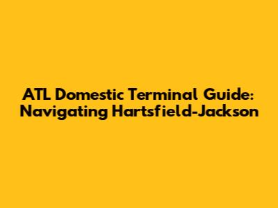 ATL Domestic Terminal Guide: Navigating Hartsfield-Jackson