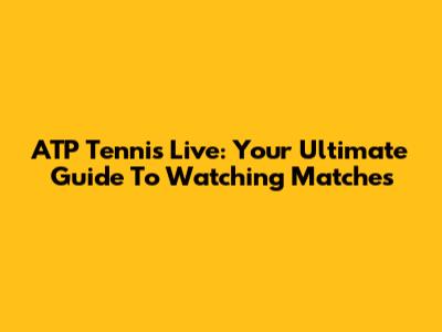 ATP Tennis Live: Your Ultimate Guide To Watching Matches