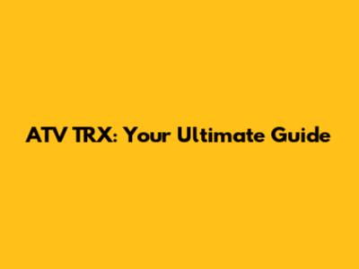 ATV TRX: Your Ultimate Guide