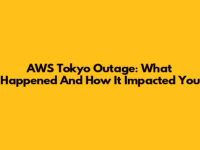 AWS Tokyo Outage: What Happened And How It Impacted You