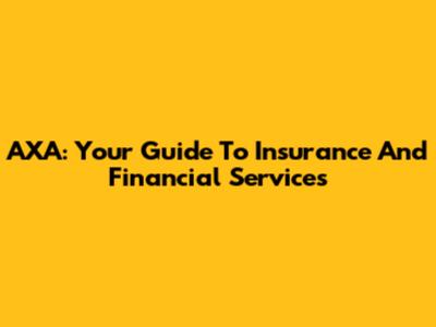 AXA: Your Guide To Insurance And Financial Services