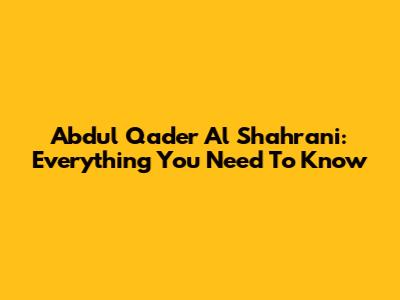 Abdul Qader Al Shahrani: Everything You Need To Know