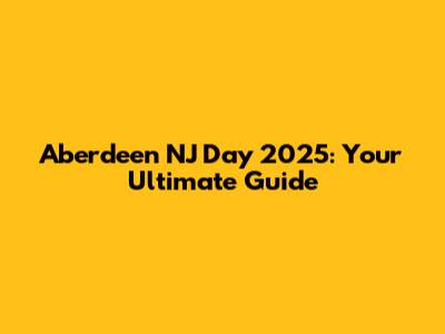 Aberdeen NJ Day 2025: Your Ultimate Guide