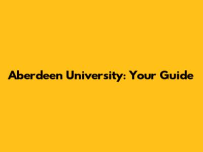 Aberdeen University: Your Guide