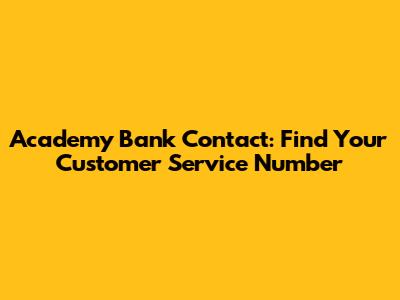 Academy Bank Contact: Find Your Customer Service Number
