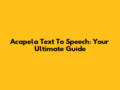 Acapela Text To Speech: Your Ultimate Guide