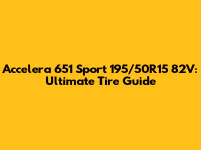 Accelera 651 Sport 195/50R15 82V: Ultimate Tire Guide