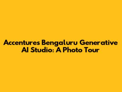Accenture's Bengaluru Generative AI Studio: A Photo Tour