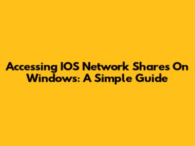 Accessing IOS Network Shares On Windows: A Simple Guide