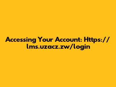 Accessing Your Account: Https://lms.uzacz.zw/login