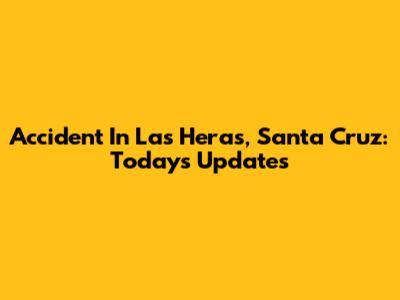 Accident In Las Heras, Santa Cruz: Today's Updates