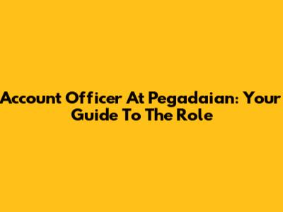Account Officer At Pegadaian: Your Guide To The Role
