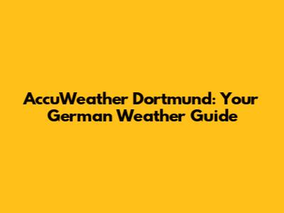 AccuWeather Dortmund: Your German Weather Guide
