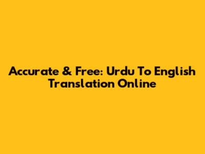 Accurate & Free: Urdu To English Translation Online