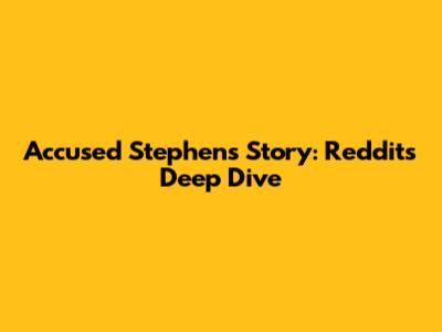 Accused Stephen's Story: Reddit's Deep Dive