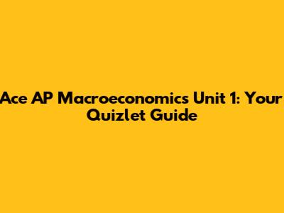 Ace AP Macroeconomics Unit 1: Your Quizlet Guide