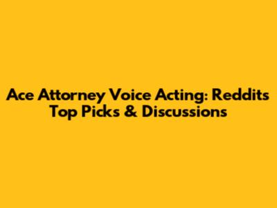 Ace Attorney Voice Acting: Reddit's Top Picks & Discussions