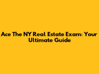 Ace The NY Real Estate Exam: Your Ultimate Guide