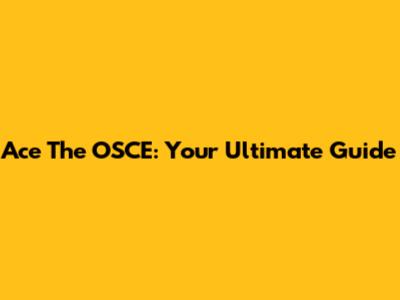 Ace The OSCE: Your Ultimate Guide