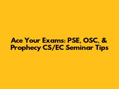 Ace Your Exams: PSE, OSC, & Prophecy CS/EC Seminar Tips
