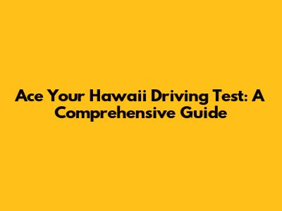 Ace Your Hawaii Driving Test: A Comprehensive Guide