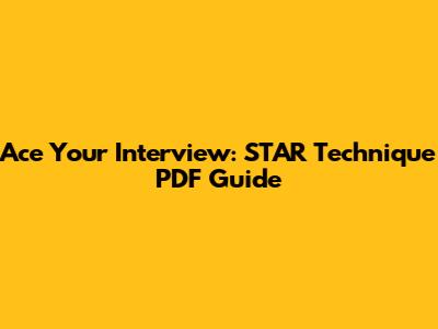 Ace Your Interview: STAR Technique PDF Guide
