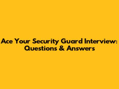 Ace Your Security Guard Interview: Questions & Answers