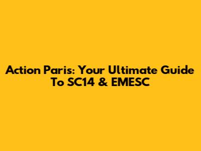 Action Paris: Your Ultimate Guide To SC14 & EMESC