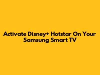 Activate Disney+ Hotstar On Your Samsung Smart TV