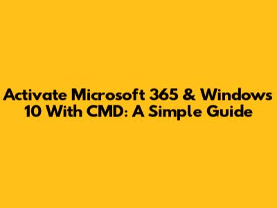 Activate Microsoft 365 & Windows 10 With CMD: A Simple Guide
