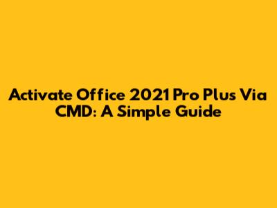 Activate Office 2021 Pro Plus Via CMD: A Simple Guide