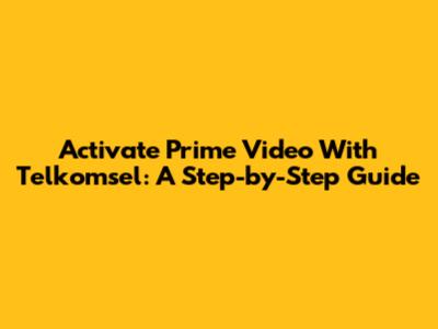 Activate Prime Video With Telkomsel: A Step-by-Step Guide
