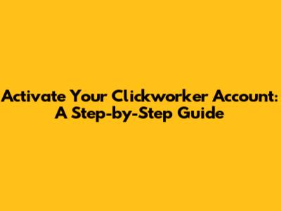 Activate Your Clickworker Account: A Step-by-Step Guide