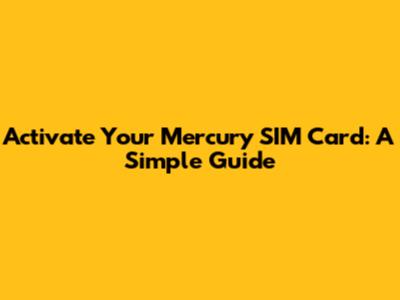 Activate Your Mercury SIM Card: A Simple Guide