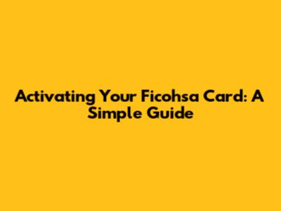 Activating Your Ficohsa Card: A Simple Guide