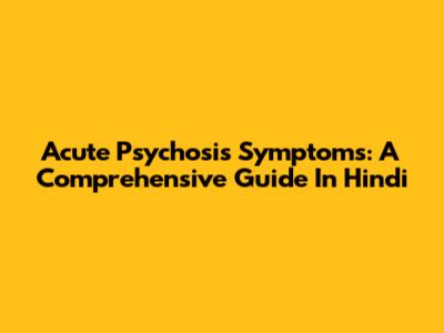 Acute Psychosis Symptoms: A Comprehensive Guide In Hindi