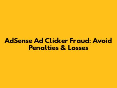 AdSense Ad Clicker Fraud: Avoid Penalties & Losses
