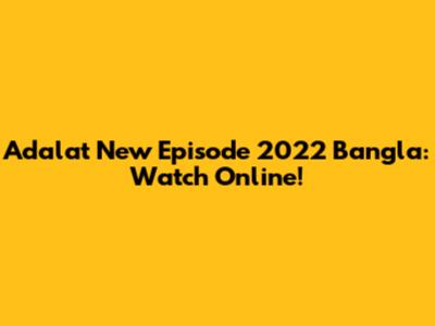 Adalat New Episode 2022 Bangla: Watch Online!