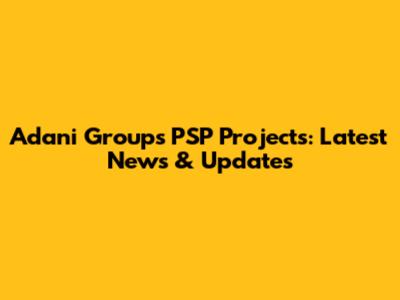 Adani Group's PSP Projects: Latest News & Updates