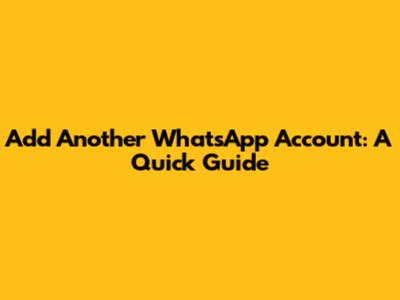 Add Another WhatsApp Account: A Quick Guide
