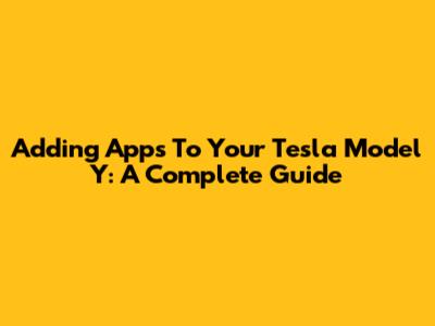 Adding Apps To Your Tesla Model Y: A Complete Guide