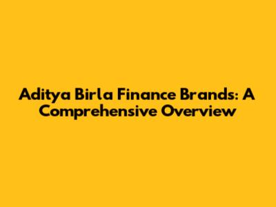 Aditya Birla Finance Brands: A Comprehensive Overview