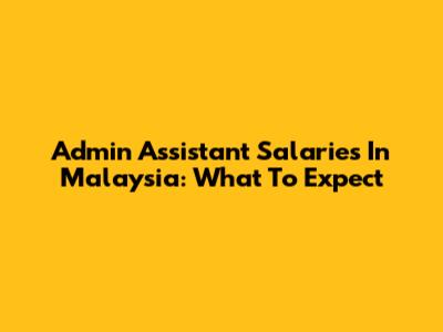 Admin Assistant Salaries In Malaysia: What To Expect