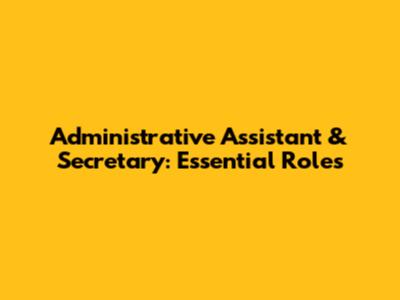 Administrative Assistant & Secretary: Essential Roles