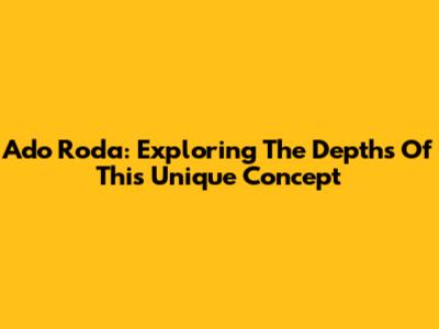 Ado Roda: Exploring The Depths Of This Unique Concept