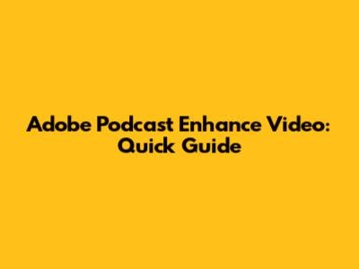 Adobe Podcast Enhance Video: Quick Guide